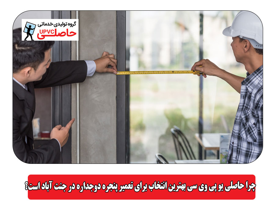 چرا حاصلی یو پی وی سی بهترین انتخاب برای تعمیر پنجره دوجداره در جنت آباد است؟