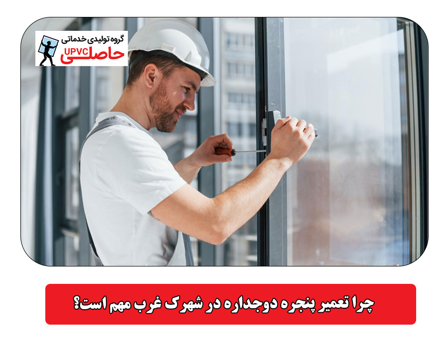 چرا تعمیر پنجره دوجداره در شهرک غرب مهم است؟