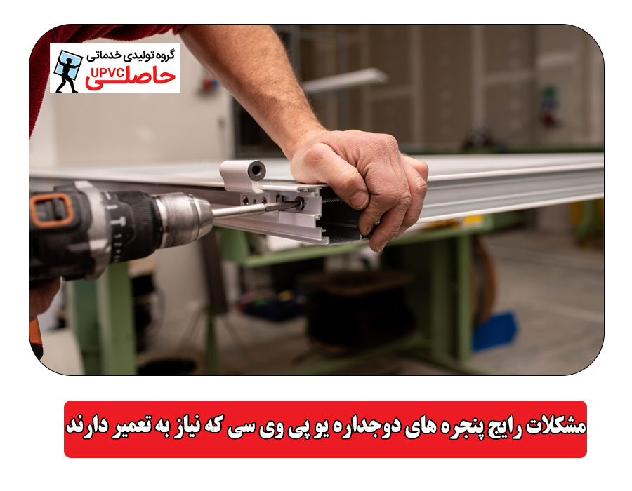 مشکلات رایج پنجره‌ های دوجداره یو پی وی سی که نیاز به تعمیر دارند