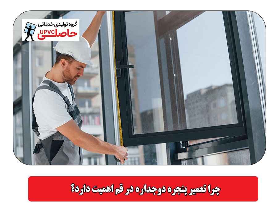 چرا تعمیر پنجره دوجداره در قم اهمیت دارد؟