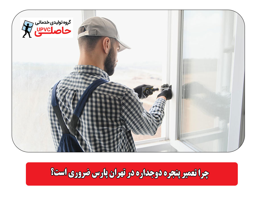 چرا تعمیر پنجره دوجداره در تهران پارس ضروری است؟